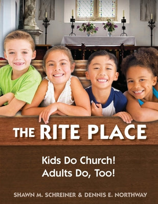 The Rite Place, Kids Do Church! Adults Do, Too! by Schreiner, Shawn M.