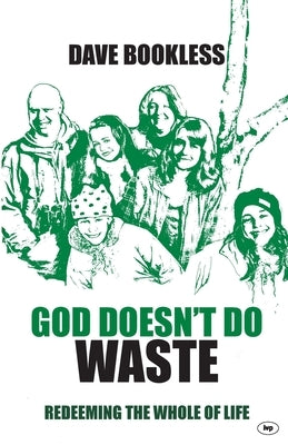 God Doesn't Do Waste: Redeeming The Whole Of Life by Bookless, Dave