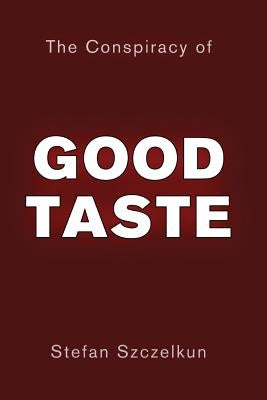 The Conspiracy of Good Taste: William Morris, Cecil Sharp and Clough Williams-Ellis and the repression of working class culture in the C20th by Szczelkun, Stefan