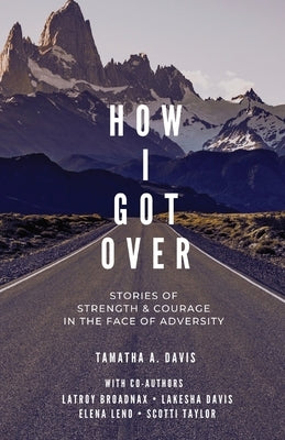 How I Got Over: Stories of Faith & Courage in the Face of Adversity by Davis, Tamatha a.
