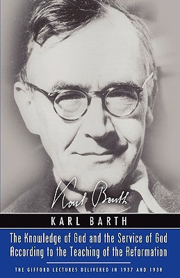 Knowledge of God and the Service of God According to the Teaching of the Reformation: Recalling the Scottish Confession of 1560 by Barth, Karl