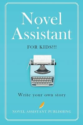 Novel Assistant for Kids: Write your own story by Mathews, A. J.