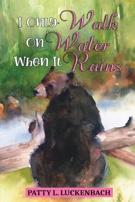I Only Walk On Water When it Rains by Luckenbach, Patty L.