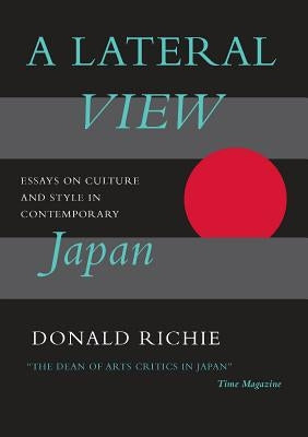 A Lateral View: Essays on Culture and Style in Contemporary Japan by Richie, Donald