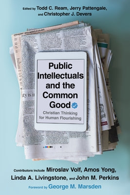 Public Intellectuals and the Common Good: Christian Thinking for Human Flourishing by Ream, Todd C.