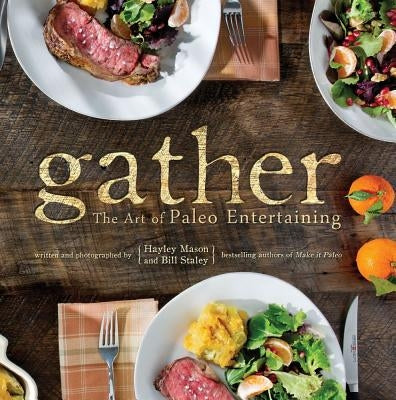 Gather: The Art of Paleo Entertaining by Staley, Bill