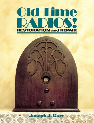 Old Time Radios! Restoration and Repair by Carr, Joseph J.