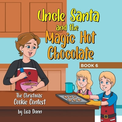 Uncle Santa and the Magic Hot Chocolate: The Christmas Cookie Contest by Dunn, Lisa