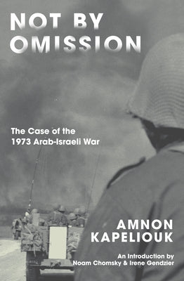 Not by Omission: The Case of the 1973 Arab-Israeli War by Kapeliouk, Amnon
