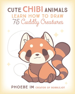 Cute Chibi Animals: Learn How to Draw 75 Cuddly Creatures by Im, Phoebe