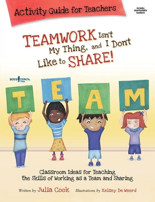 Teamwork Isn't My Thing Activity Guide for Teachers: Classroom Ideas for Teaching the Skills of Working as a Team and Sharing Volume 4 [With CDROM] by Cook, Julia