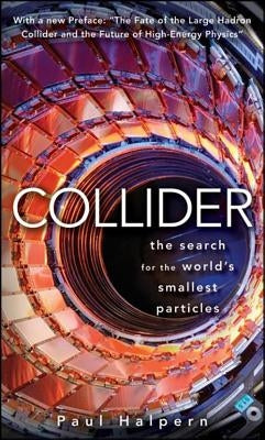 Collider: The Search for the World's Smallest Particles by Halpern, Paul