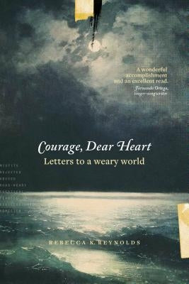 Courage, Dear Heart: Letters to a Weary World by Reynolds, Rebecca K.