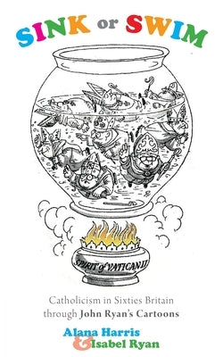 Sink or Swim: Catholicism in Sixties Britain through John Ryan's Cartoons by Harris, Alana