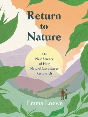 Return to Nature: The New Science of How Natural Landscapes Restore Us by Loewe, Emma