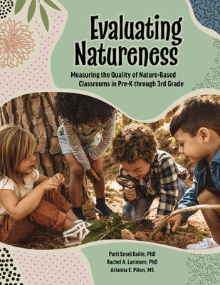 Evaluating Natureness: Measuring the Quality of Nature-Based Classrooms in Pre-K Through 3rd Grade by Larimore, Rachel A.
