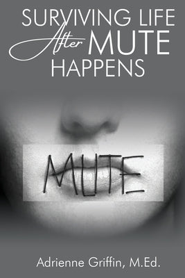 Surviving Life After Mute Happens by Griffin, Adrienne