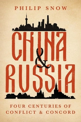 China and Russia: Four Centuries of Conflict and Concord by Snow, Philip