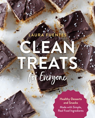 Clean Treats for Everyone: Healthy Desserts and Snacks Made with Simple, Real Food Ingredients by Fuentes, Laura