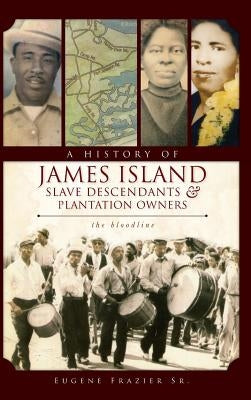 A History of James Island Slave Descendants & Plantation Owners: The Bloodline by Frazier, Eugene