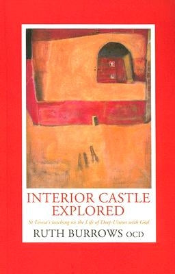 Interior Castle Explored: St. Teresa's Teahcing on the Life of Deep Union with God by Burrows, Ruth