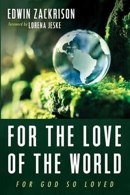 For the Love of the World by Zackrison, Edwin