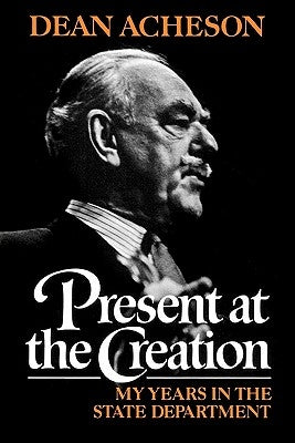 Present at the Creation: My Years in the State Department by Acheson, Dean