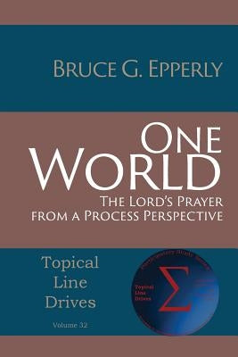 One World: The Lord's Prayer from a Process Perspective by Epperly, Bruce G.