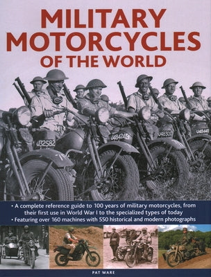Military Motorcycles of the World: A Complete Reference Guide to 100 Years of Military Motorcycles, from Their First Use in World War One to the Speci by Ware, Pat