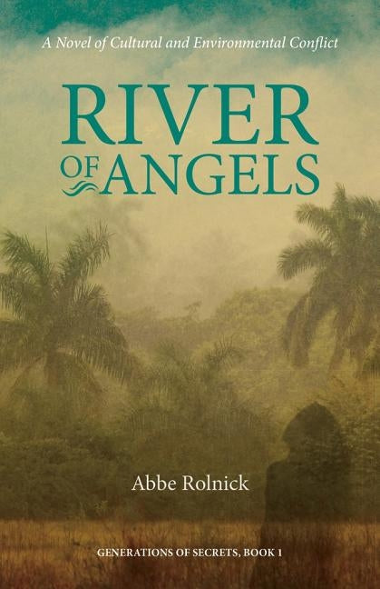 River of Angels, Volume 1: A Novel of Cultural and Environmental Conflict by Rolnick, Abbe