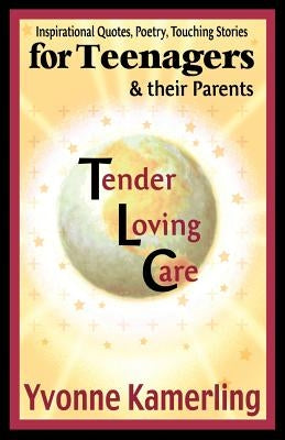 TLC for Teenagers & their Parents: Inspirational Quotes, Poetry, Touching Stories by Kamerling, Yvonne