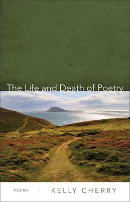 The Life and Death of Poetry: Poems by Cherry, Kelly