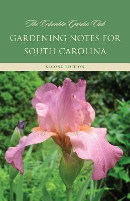 Gardening Notes for South Carolina: A Garden Book for Zone 7-B, 8-A by The Columbia Garden Club