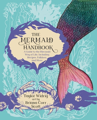 The Mermaid Handbook: A Guide to the Mermaid Way of Life, Including Recipes, Folklore, and More by Widrig, Taylor