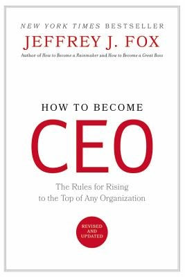 How to Become CEO: The Rules for Rising to the Top of Any Organization by Fox, Jeffrey J.