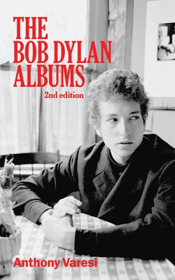The Bob Dylan Albums: Second Editionvolume 80 by Varesi, Anthony