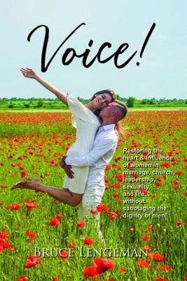 Voice!: Restoring Heart & Influence of Women in Marriage, Church, Leadership, Sexuality, and Life...Without Sabotaging the Dig by Lengeman, Bruce