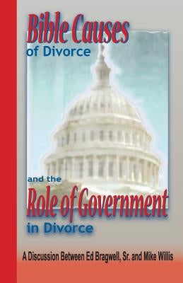 Bible Causes of Divorce and the Role of Government in Divorce by Bragwell, Sr. Ed
