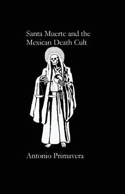 Santa Muerte and the Mexican Death Cult by Primavera, Antonio