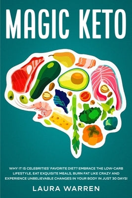 Magic Keto: Why it Is Celebrities' Favorite Diet?: Embrace The Low-Carb Lifestyle, Eat Exquisite Meals, Burn Fat Like Crazy and Ex by Warren, Laura