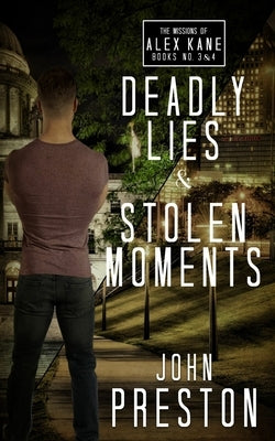 Deadly Lies / Stolen Moments: The Alex Kane Missions Bks 3 & 4 by Preston, John