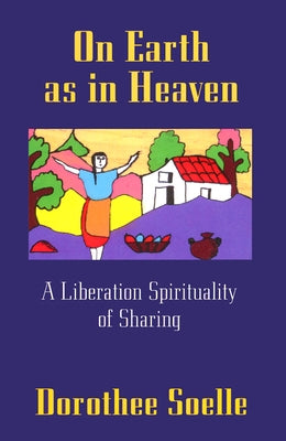 On Earth as in Heaven: A Liberation Spirituality of Sharing by Soelle, Dorothee
