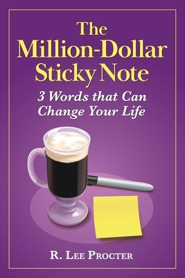 The Million-Dollar Sticky Note: 3 Words that Can Change Your Life by Procter, R. Lee