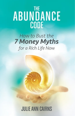 The Abundance Code: How to Bust the 7 Money Myths for a Rich Life Now by Cairns, Julie Ann
