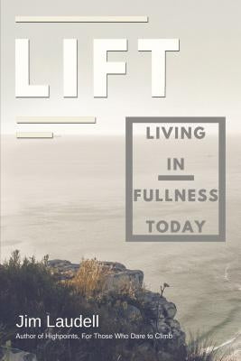 Lift: Living in Fullness Today by Laudell, Jim