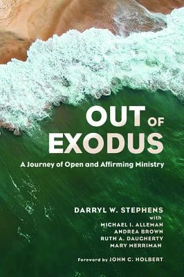 Out of Exodus: A Journey of Open and Affirming Ministry by Stephens, Darryl W.