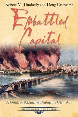 Embattled Capital: A Guide to Richmond During the Civil War by Dunkerly, Robert M.