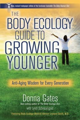 The Body Ecology Guide To Growing Younger: Anti-Aging Wisdom for Every Generation by Gates, Donna