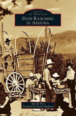 Dude Ranching in Arizona by True, Russell