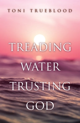 Treading Water, Trusting God by Trueblood, Toni